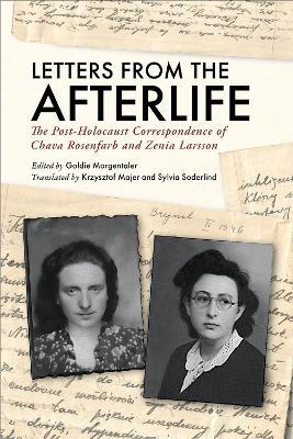 Letters from the Afterlife: The Post-Holocaust Correspondence of Chava Rosenfarb and Zenia Larsson - cover
