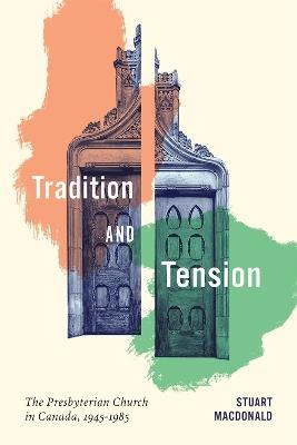 Tradition and Tension: The Presbyterian Church in Canada, 1945–1985 - Stuart Macdonald - cover