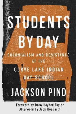 Students by Day: Colonialism and Resistance at the Curve Lake Indian Day School - Jackson Pind - cover