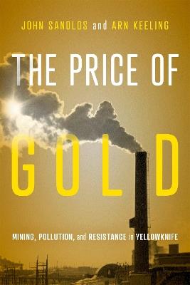 The Price of Gold: Mining, Pollution, and Resistance in Yellowknife - John Sandlos,Arn Keeling - cover