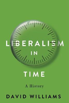 Liberalism in Time: A History - David Williams - cover