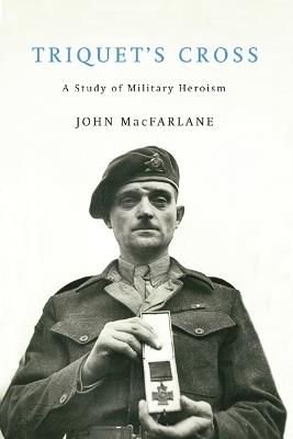 Triquet's Cross: A Study of Military Heroism - John MacFarlane - cover