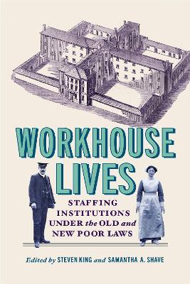 Workhouse Lives: Staffing Institutions Under the Old and New Poor Laws - cover