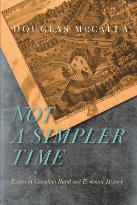 Not a Simpler Time: Essays in Canadian Rural and Economic History - Douglas McCalla - cover