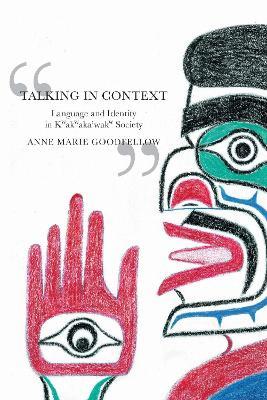 Talking in Context: Language and Identity in Kwakwaka'wakw Society - Anne Marie Goodfellow - cover