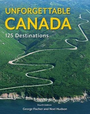 Unforgettable Canada: 125 Destinations - Noel Hudson - cover
