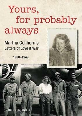 Yours, for Probably Always: Martha Gellhorn's Letters of Love and War 1930-1949 - cover