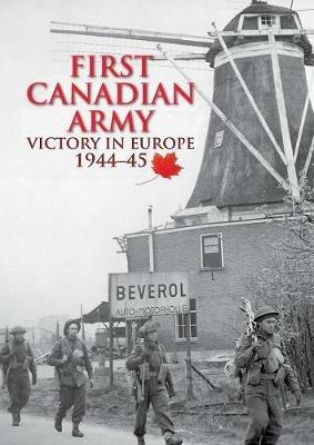 First Canadian Army: Victory in Europe 1944-45 - Simon Forty - cover
