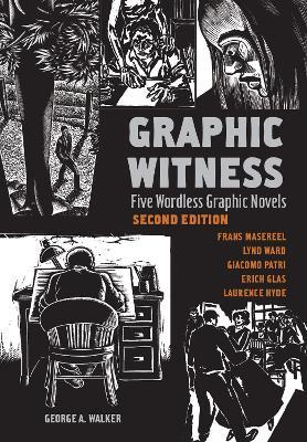 Graphic Witness: Five Wordless Graphic Novels by Frans Masereel, Lynd Ward, Giacomo Patri, Erich Glas and Laurence Hyde - George Walker,Masereel,Ward - cover