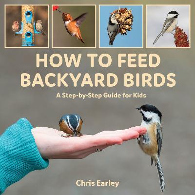 How to Feed Backyard Birds: A Step-By-Step Guide for Kids - Chris Earley - cover