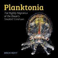 Planktonia: The Nightly Migration of the Ocean's Smallest Creatures - Erich Hoyt - cover