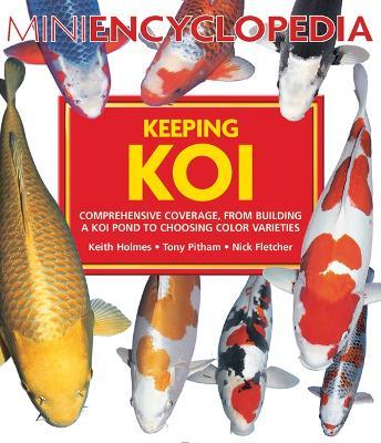 Mini Encyclopedia Keeping Koi: Comprehensive Coverage, from Building a Koi Pond to Choosing Color Varieties - Keith Holms,Tony Pitham,Fletcher - cover
