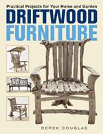 Driftwood Furniture: Practical Projects for Your Home and Garden