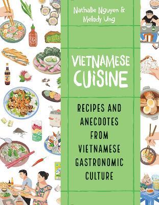 Vietnamese Cuisine: Recipes and Anecdotes from Vietnamese Gastronomic Culture - Nathalie Nguyen,Melody Ung - cover