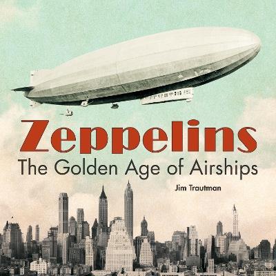 Zeppelins: The Golden Age of Airships - Jim Trautman - cover