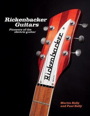 Rickenbacker Guitars: Pioneers of the Electric Guitar - Martin Kelly,Paul Kelly - cover