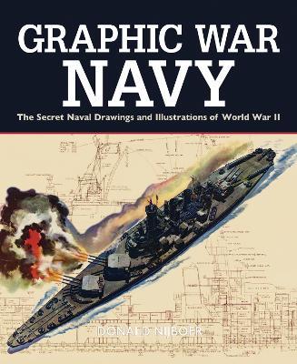 Graphic War Navy: The Secret Naval Drawings and Illustrations of World War II - Donald Nijboer - cover
