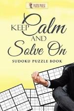 Keep Calm And Solve On: Sudoku Puzzle Book