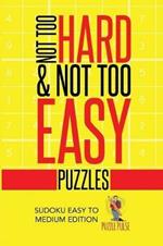 Not Too Hard & Not Too Easy Puzzles: Sudoku Easy To Medium Edition