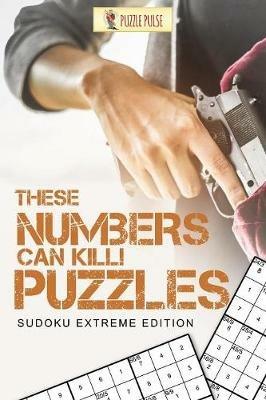 These Numbers Can Kill! Puzzles: Sudoku Extreme Edition - Puzzle Pulse - cover
