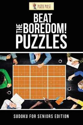 Beat The Boredom! Puzzles: Sudoku for Seniors Edition - Puzzle Pulse - cover