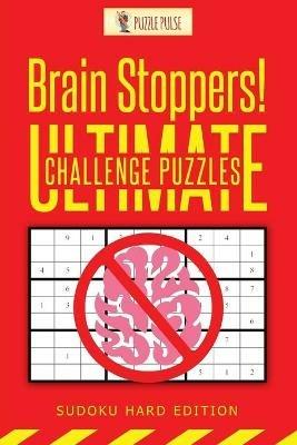 Brain Stoppers! Ultimate Challenge Puzzles: Sudoku Hard Edition - Puzzle Pulse - cover