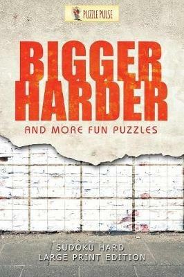 Bigger, Harder and More Fun Puzzles: Sudoku Hard Large Print Edition - Puzzle Pulse - cover