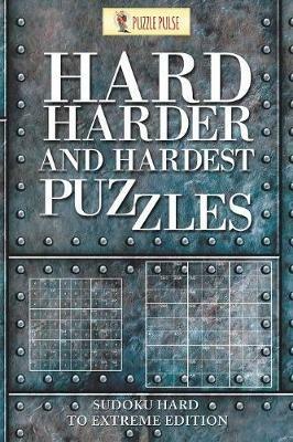 Hard, Harder and Hardest Puzzles: Sudoku Hard To Extreme Edition - Puzzle Pulse - cover