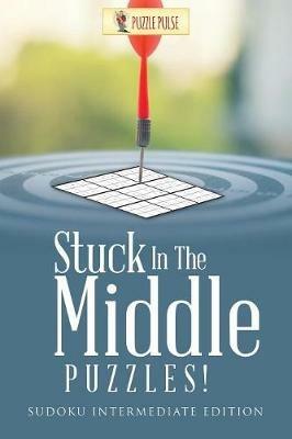 Stuck In The Middle Puzzles!: Sudoku Intermediate Edition - Puzzle Pulse - cover