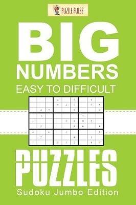 Big Numbers, Easy To Difficult Puzzles: Sudoku Jumbo Edition - Puzzle Pulse - cover
