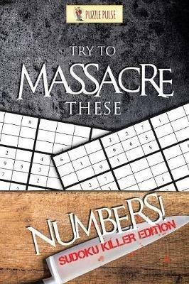 Try to Massacre These Numbers!: Sudoku Killer Edition - Puzzle Pulse - cover