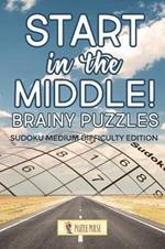 Start In The Middle! Brainy Puzzles: Sudoku Medium Difficulty Edition