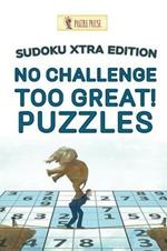 No Challenge Too Great! Puzzles: Sudoku Xtra Edition