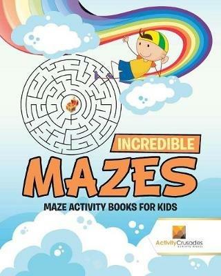 Incredible Mazes: Maze Activity Books for Kids - Activity Crusades - cover