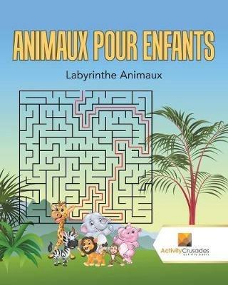 Animaux Pour Enfants: Labyrinthe Animaux - Activity Crusades - cover
