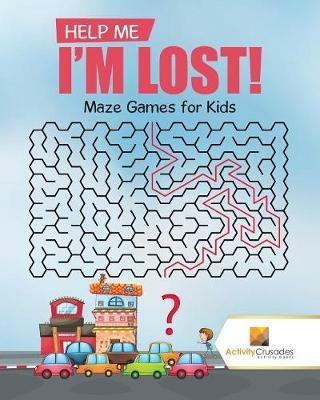 Help Me I'm Lost!: Maze Games for Kids - Activity Crusades - cover