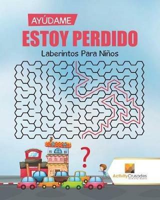Ayudame Estoy Perdido: Laberintos Para Ninos - Activity Crusades - cover
