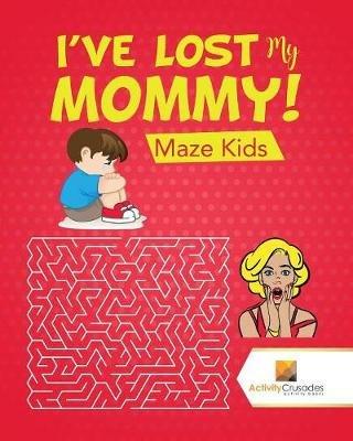 I've Lost My Mommy!: Maze Kids - Activity Crusades - cover