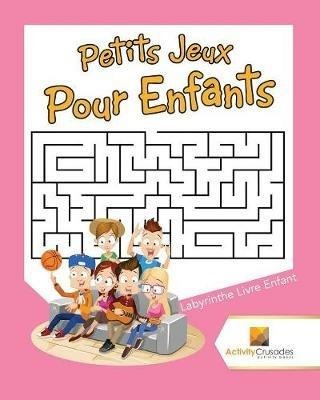 Petits Jeux Pour Enfants: Labyrinthe Livre Enfant - Activity Crusades - cover