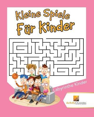 Kleine Spiele Fur Kinder: Labyrinthe Kinder - Activity Crusades - cover