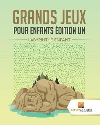 Grands Jeux Pour Enfants Edition Un: Labyrinthe Enfant - Activity Crusades - cover