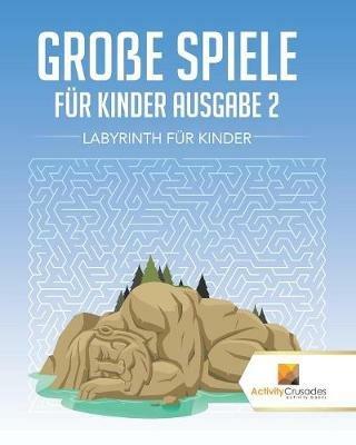 Grosse Spiele Fur Kinder Ausgabe 2: Labyrinth Fur Kinde - Activity Crusades - cover