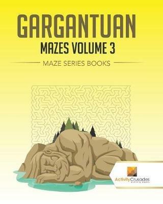 Gargantuan Mazes Volume 3: Maze Series Books - Activity Crusades - cover