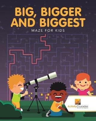 Big, Bigger and Biggest: Maze for Kids - Activity Crusades - cover