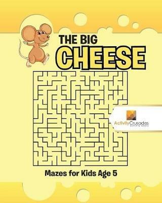 The Big Cheese: Mazes for Kids Age 5 - Activity Crusades - cover