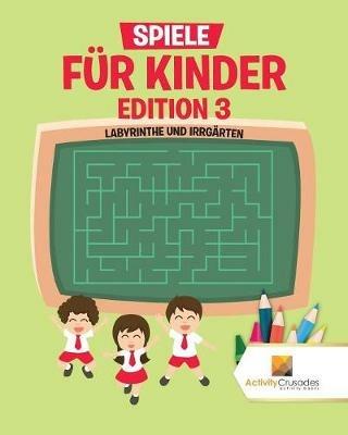 Spiele Fur Kinder Edition 3: Labyrinthe Und Irrgarten - Activity Crusades - cover