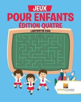 Jeux Pour Enfants Edition Quatre: Labyrinthe Kids - Activity Crusades - cover