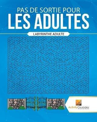 Pas De Sortie Pour Les Adultes: Labyrinthe Adulte - Activity Crusades - cover