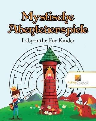 Mystische Abenteuerspiele: Labyrinthe Fur Kinder - Activity Crusades - cover