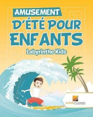 Amusement D'Ete Pour Enfants: Labyrinthe Kids - Activity Crusades - cover